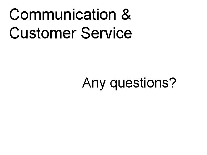 Communication & Customer Service Any questions? 