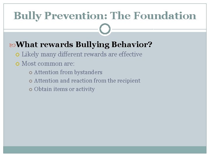 Bully Prevention: The Foundation What rewards Bullying Behavior? Likely many different rewards are effective