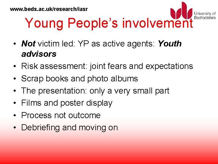 www. beds. ac. uk/research/iasr Young People’s involvement • Not victim led: YP as active