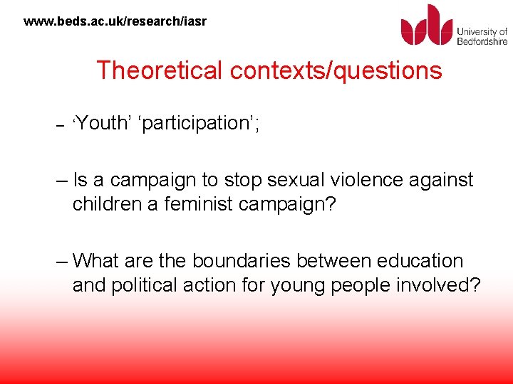 www. beds. ac. uk/research/iasr Theoretical contexts/questions – ‘Youth’ ‘participation’; – Is a campaign to