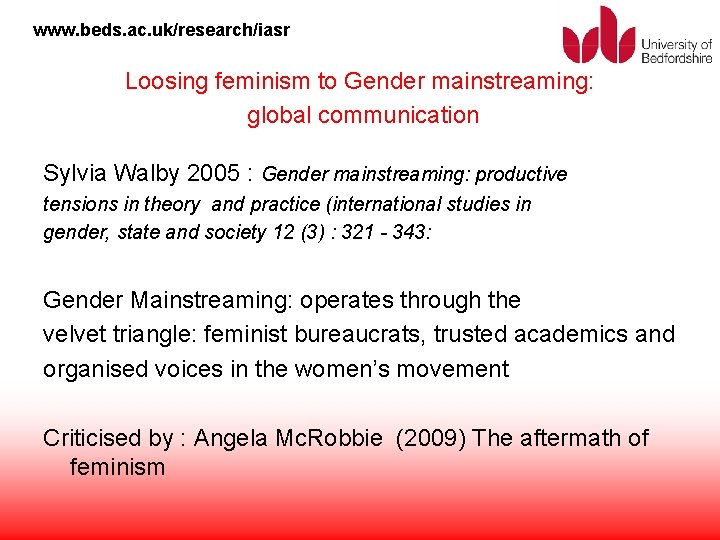 www. beds. ac. uk/research/iasr Loosing feminism to Gender mainstreaming: global communication Sylvia Walby 2005