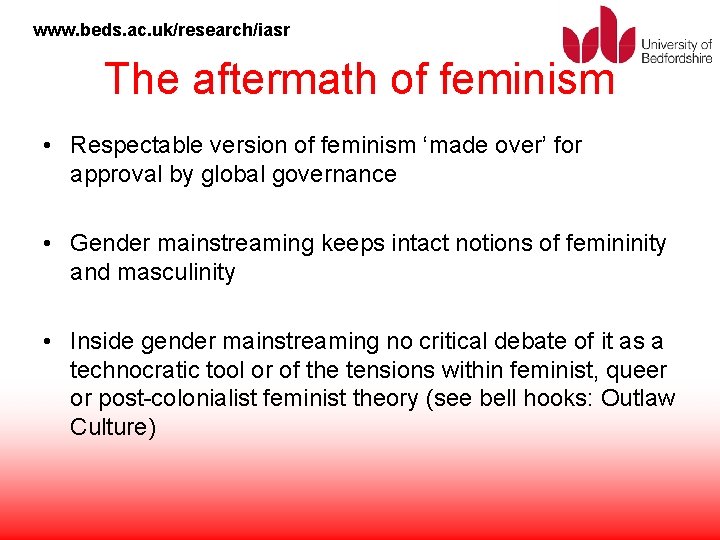 www. beds. ac. uk/research/iasr The aftermath of feminism • Respectable version of feminism ‘made