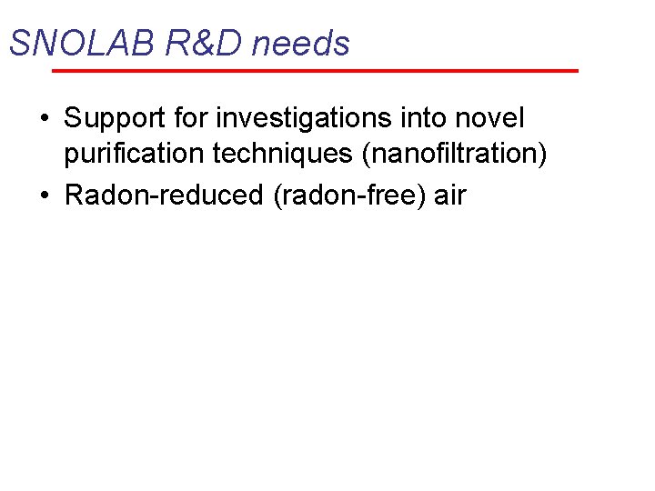 SNOLAB R&D needs • Support for investigations into novel purification techniques (nanofiltration) • Radon-reduced
