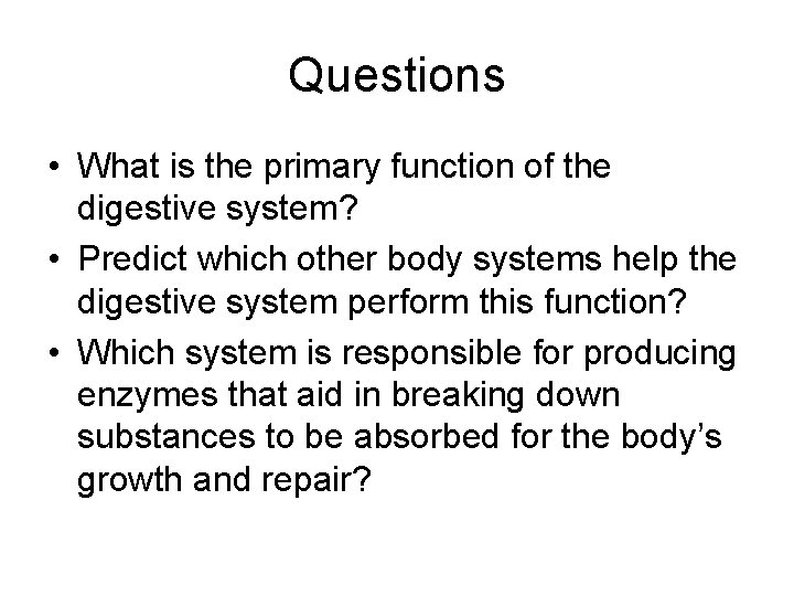 Questions • What is the primary function of the digestive system? • Predict which