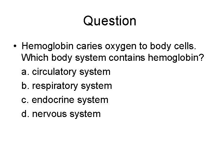 Question • Hemoglobin caries oxygen to body cells. Which body system contains hemoglobin? a.