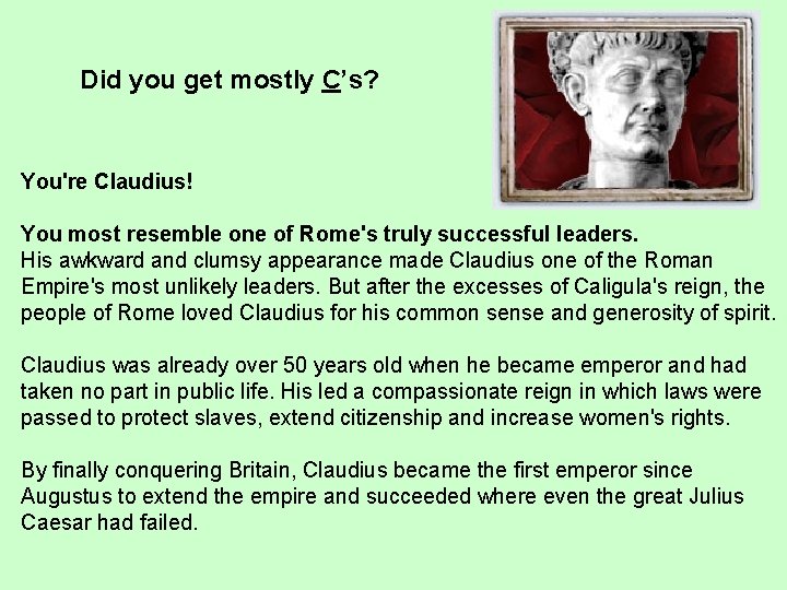 Did you get mostly C’s? You're Claudius! You most resemble one of Rome's truly