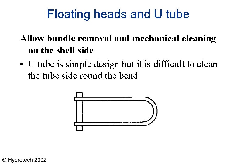 Floating heads and U tube Allow bundle removal and mechanical cleaning on the shell