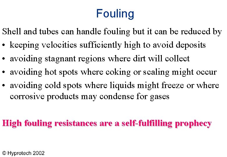 Fouling Shell and tubes can handle fouling but it can be reduced by •