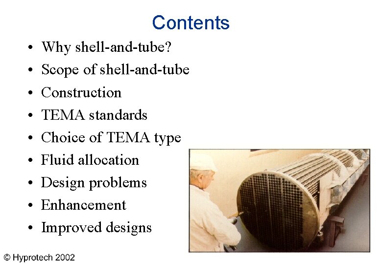 Contents • • • Why shell-and-tube? Scope of shell-and-tube Construction TEMA standards Choice of