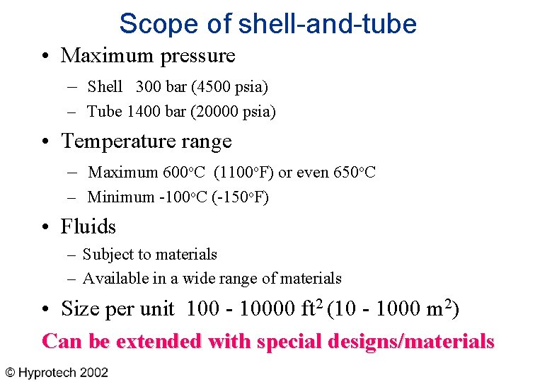 Scope of shell-and-tube • Maximum pressure – Shell 300 bar (4500 psia) – Tube