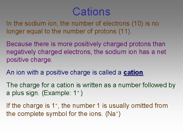 Cations In the sodium ion, the number of electrons (10) is no longer equal