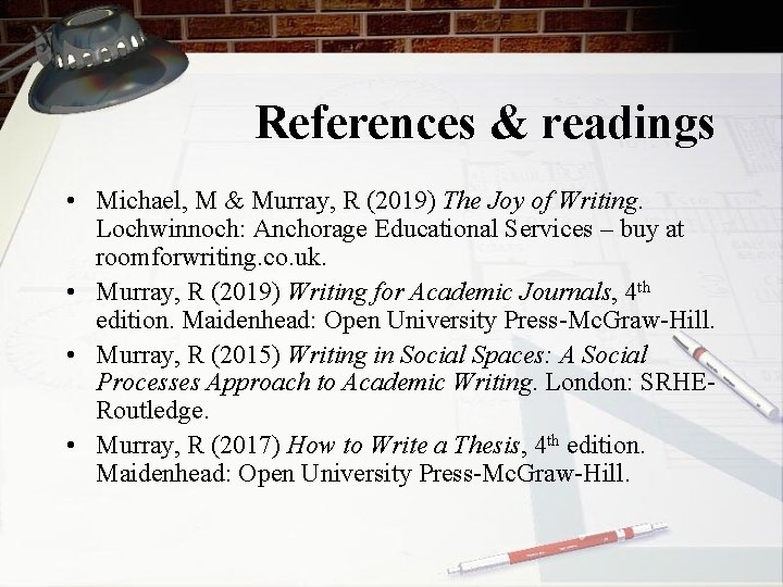 References & readings • Michael, M & Murray, R (2019) The Joy of Writing.