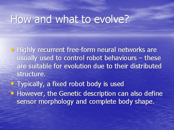 How and what to evolve? • Highly recurrent free-form neural networks are • •