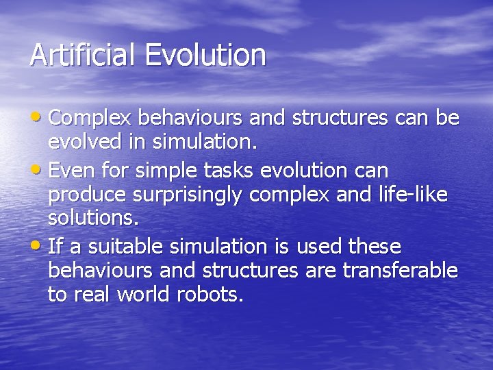 Artificial Evolution • Complex behaviours and structures can be evolved in simulation. • Even