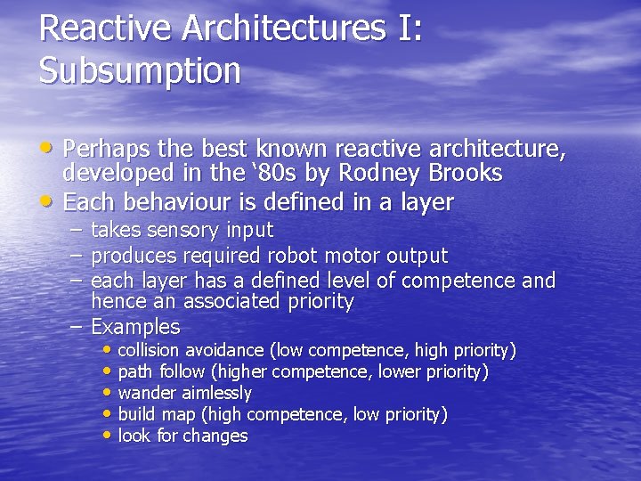 Reactive Architectures I: Subsumption • Perhaps the best known reactive architecture, • developed in