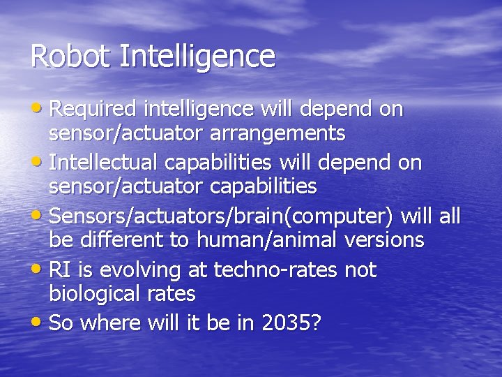 Robot Intelligence • Required intelligence will depend on sensor/actuator arrangements • Intellectual capabilities will