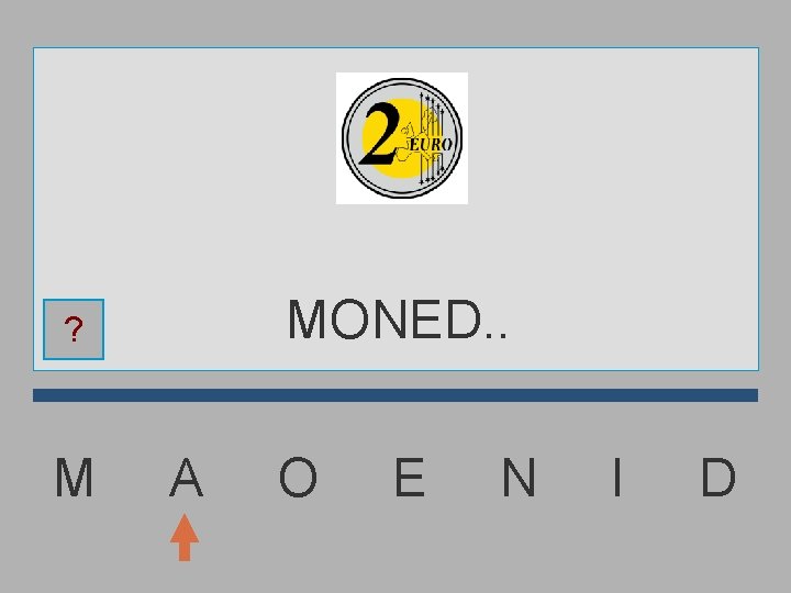 MONED. . ? M A O E N I D 