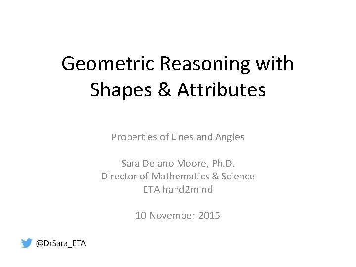 Geometric Reasoning with Shapes & Attributes Properties of Lines and Angles Sara Delano Moore,