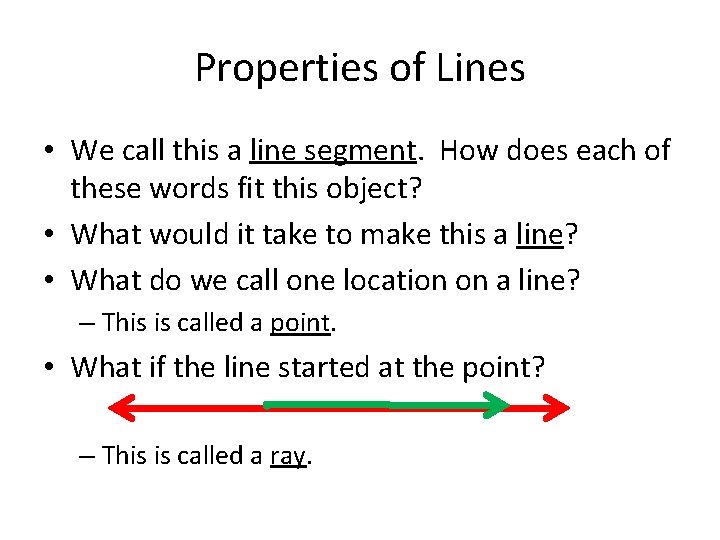 Properties of Lines • We call this a line segment. How does each of