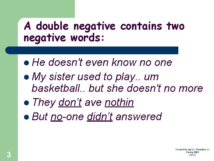 A double negative contains two negative words: l He doesn't even know no one