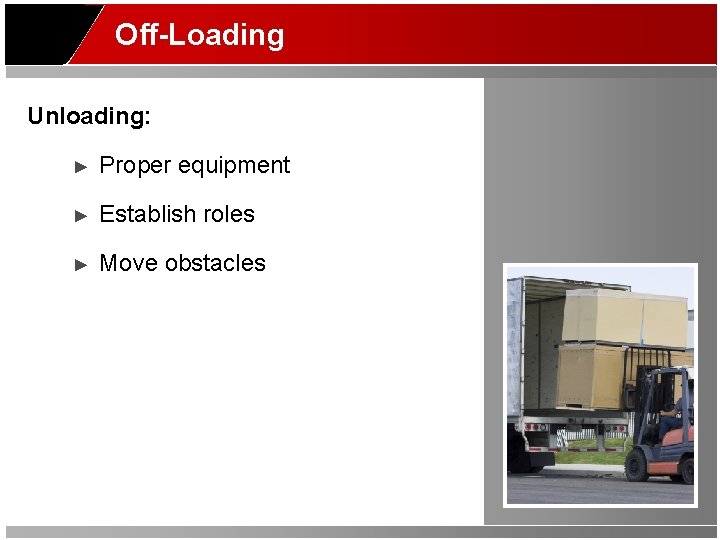 Off-Loading Unloading: ► Proper equipment ► Establish roles ► Move obstacles 