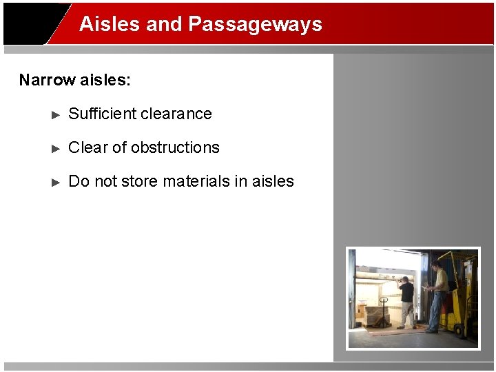 Aisles and Passageways Narrow aisles: ► Sufficient clearance ► Clear of obstructions ► Do