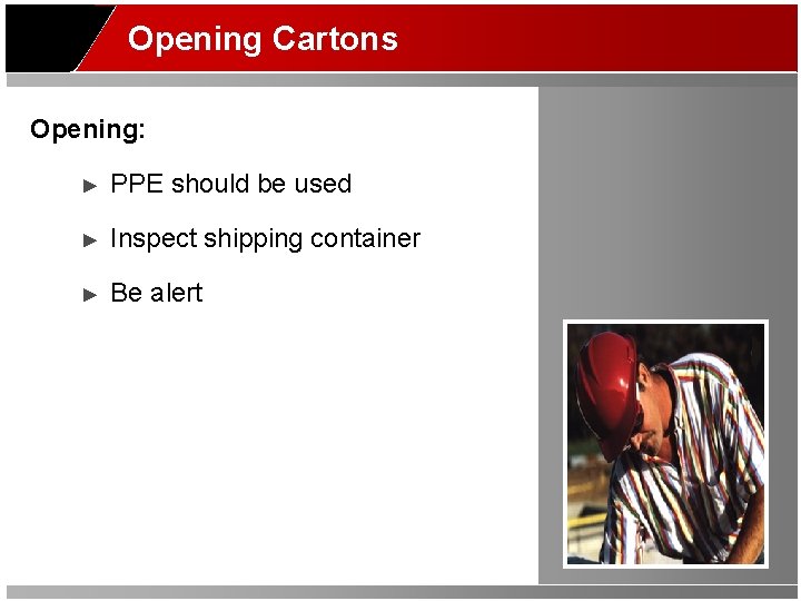 Opening Cartons Opening: ► PPE should be used ► Inspect shipping container ► Be