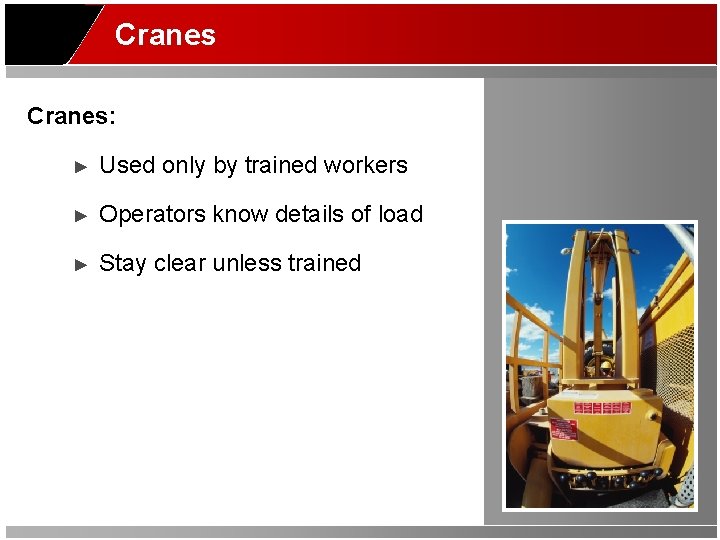 Cranes: ► Used only by trained workers ► Operators know details of load ►