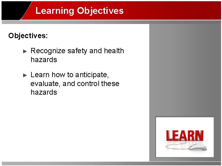 Learning Objectives: ► Recognize safety and health hazards ► Learn how to anticipate, evaluate,