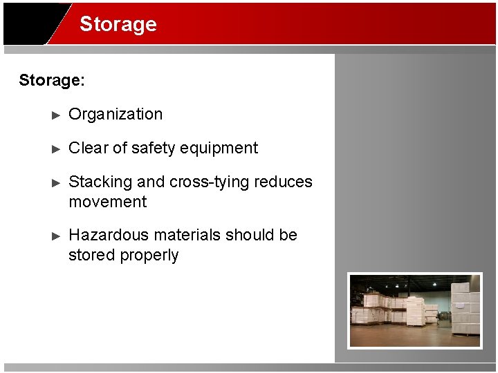 Storage: ► Organization ► Clear of safety equipment ► Stacking and cross-tying reduces movement