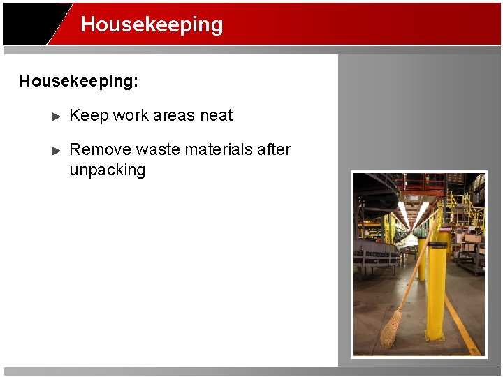 Housekeeping: ► Keep work areas neat ► Remove waste materials after unpacking 