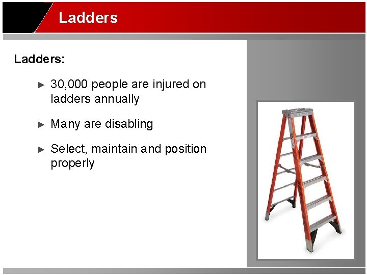 Ladders: ► 30, 000 people are injured on ladders annually ► Many are disabling