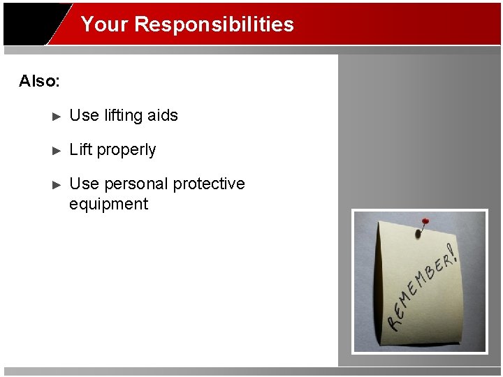 Your Responsibilities Also: ► Use lifting aids ► Lift properly ► Use personal protective