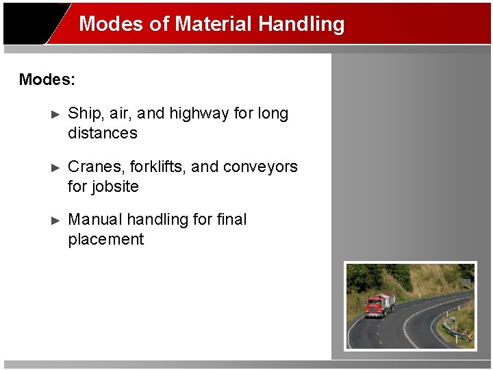 Modes of Material Handling Modes: ► Ship, air, and highway for long distances ►