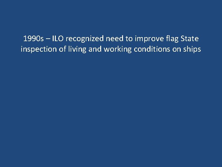 1990 s – ILO recognized need to improve flag State inspection of living and