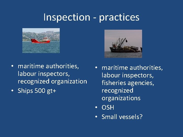 Inspection - practices • maritime authorities, labour inspectors, recognized organization • Ships 500 gt+