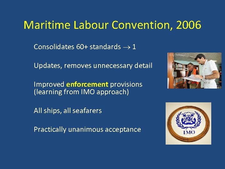 Maritime Labour Convention, 2006 Consolidates 60+ standards 1 Updates, removes unnecessary detail Improved enforcement