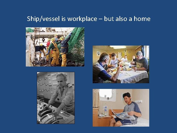 Ship/vessel is workplace – but also a home 
