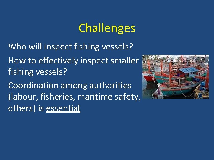 Challenges Who will inspect fishing vessels? How to effectively inspect smaller fishing vessels? Coordination