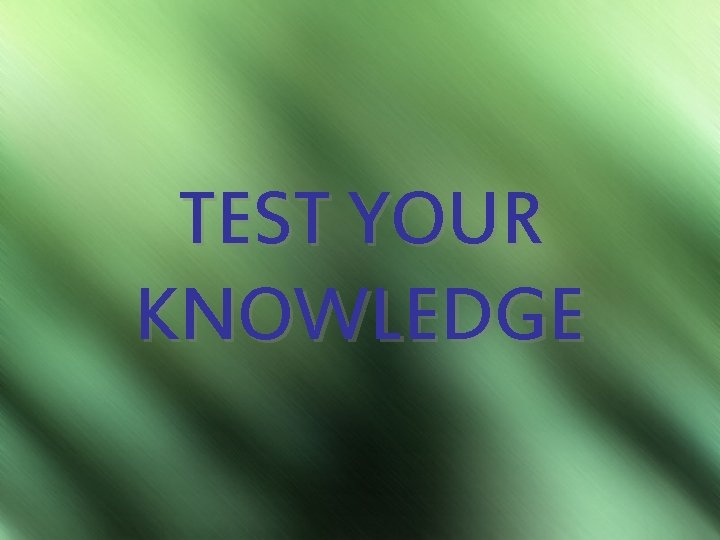 TEST YOUR KNOWLEDGE 