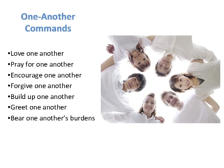 One-Another Commands • Love one another • Pray for one another • Encourage one