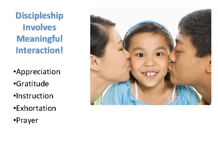 Discipleship Involves Meaningful Interaction! • Appreciation • Gratitude • Instruction • Exhortation • Prayer