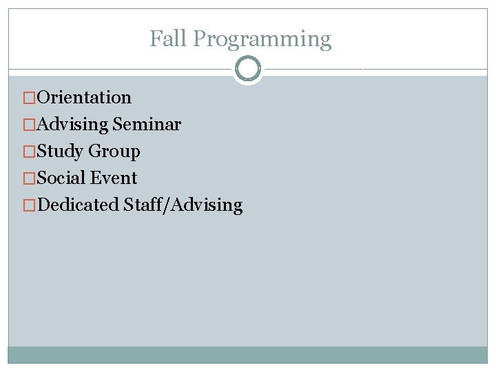 Fall Programming �Orientation �Advising Seminar �Study Group �Social Event �Dedicated Staff/Advising 