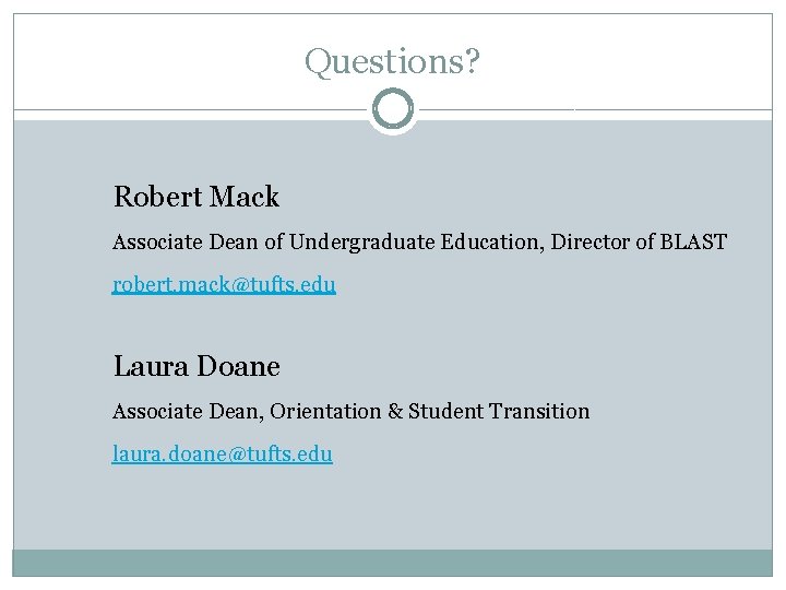 Questions? Robert Mack Associate Dean of Undergraduate Education, Director of BLAST robert. mack@tufts. edu