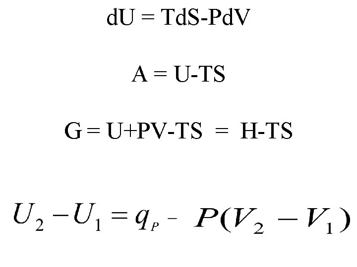 d. U = Td. S-Pd. V A = U-TS G = U+PV-TS = H-TS