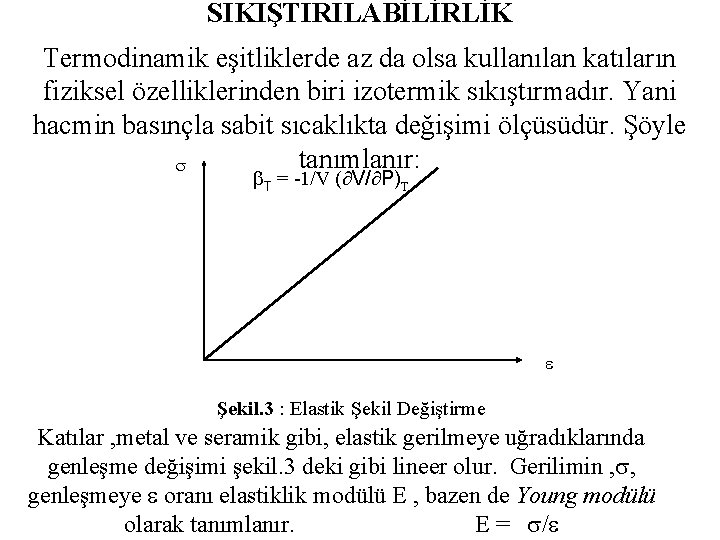 SIKIŞTIRILABİLİRLİK Termodinamik eşitliklerde az da olsa kullanılan katıların fiziksel özelliklerinden biri izotermik sıkıştırmadır. Yani