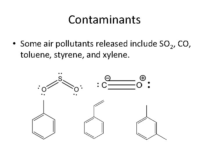 Contaminants • Some air pollutants released include SO 2, CO, toluene, styrene, and xylene.