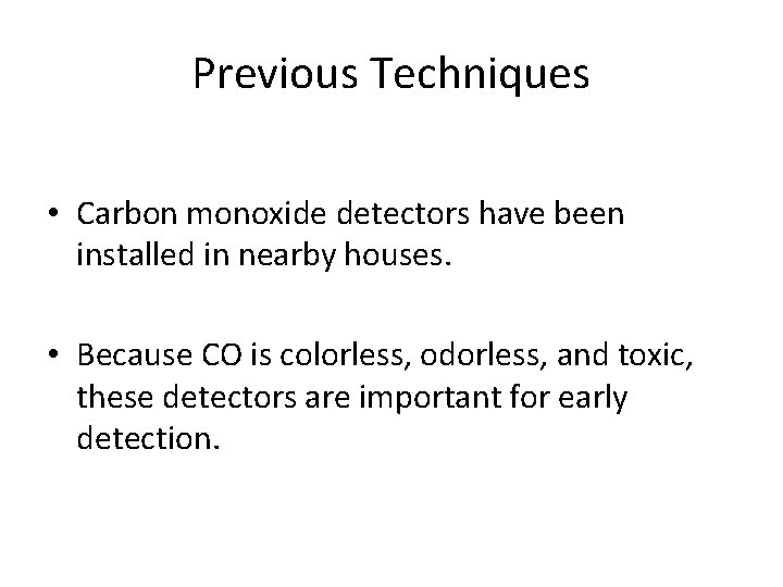 Previous Techniques • Carbon monoxide detectors have been installed in nearby houses. • Because