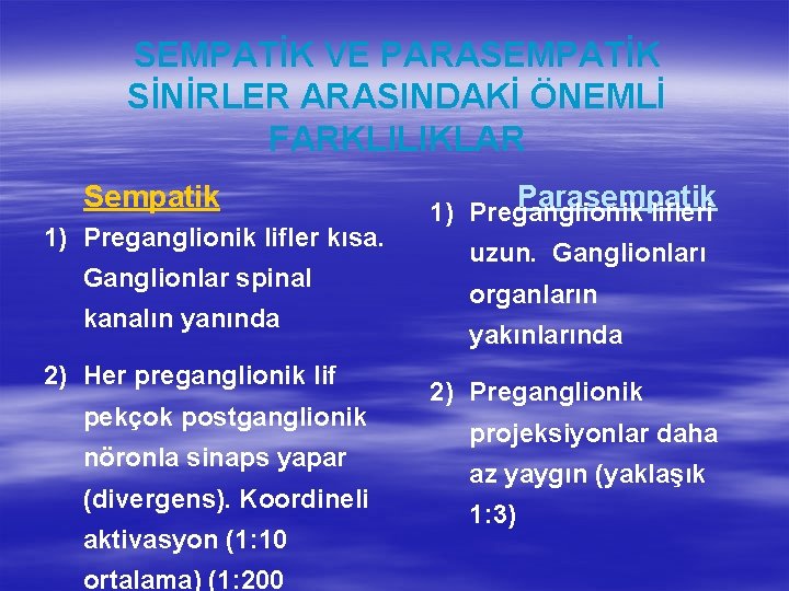 SEMPATİK VE PARASEMPATİK SİNİRLER ARASINDAKİ ÖNEMLİ FARKLILIKLAR Sempatik 1) Preganglionik lifler kısa. Ganglionlar spinal