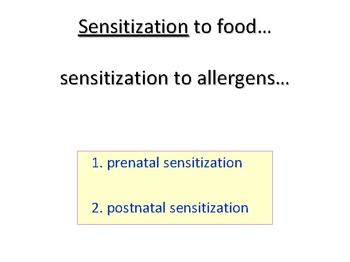 Sensitization to food… sensitization to allergens… 1. prenatal sensitization 2. postnatal sensitization 